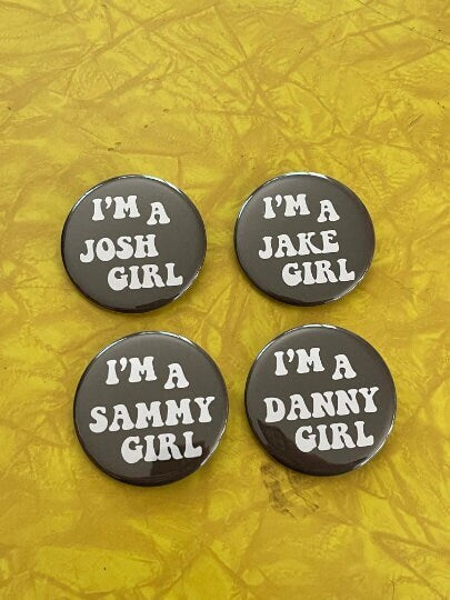 I'm a Jake,Josh,Danny, Sammy girl 2.25 inch tribute button  Choose your GVF Fav !!